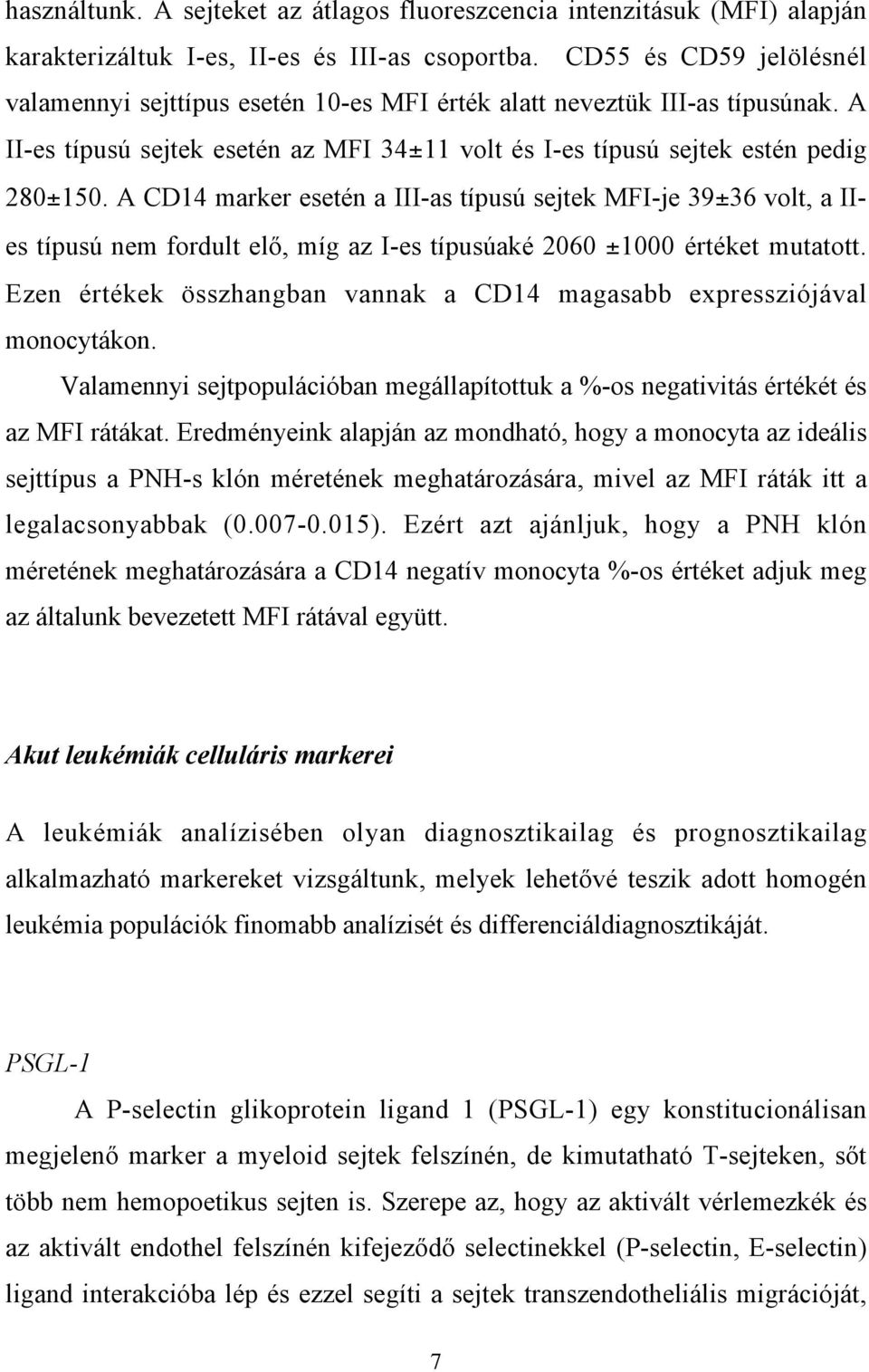 A CD14 marker esetén a III-as típusú sejtek MFI-je 39±36 volt, a IIes típusú nem fordult elő, míg az I-es típusúaké 2060 ±1000 értéket mutatott.