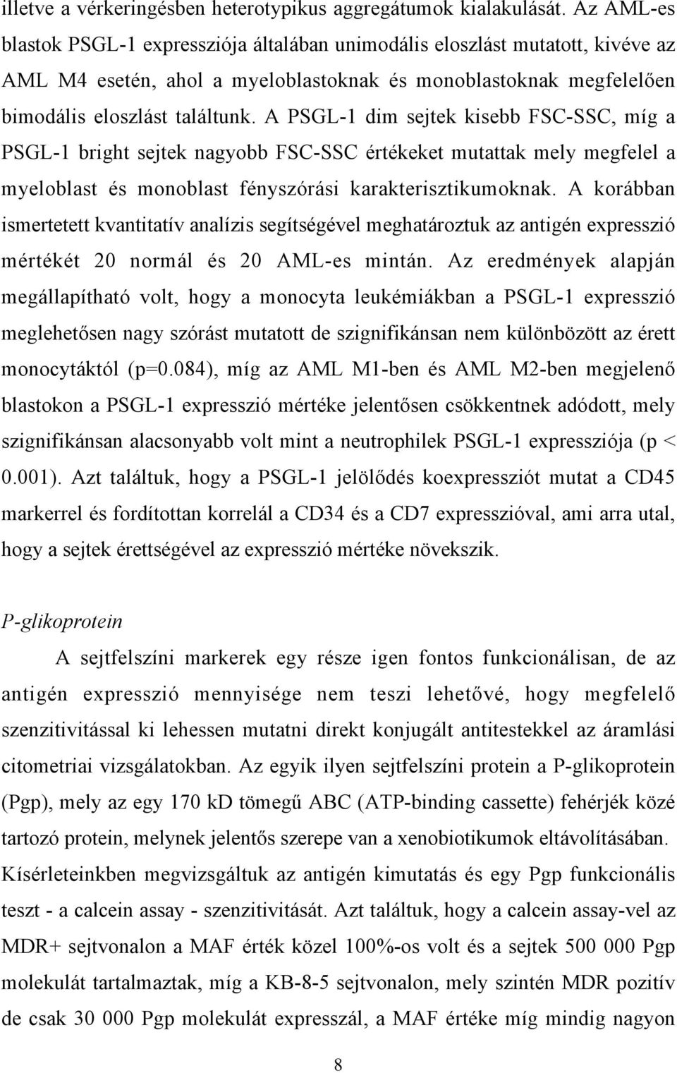 A PSGL-1 dim sejtek kisebb FSC-SSC, míg a PSGL-1 bright sejtek nagyobb FSC-SSC értékeket mutattak mely megfelel a myeloblast és monoblast fényszórási karakterisztikumoknak.