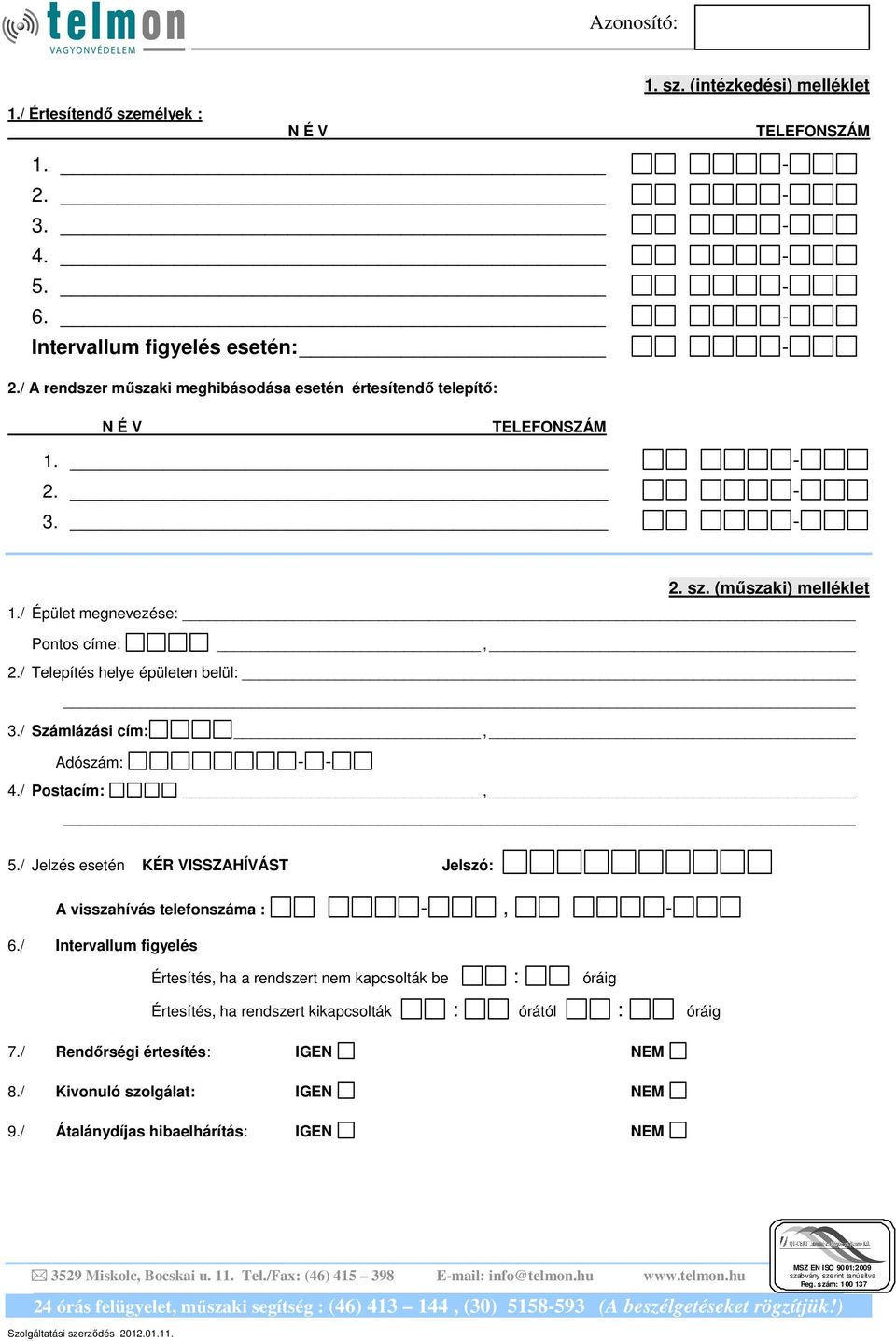 / Telepítés helye épületen belül: 3./ Számlázási cím:, Adószám: - - 4./ Postacím:, 5./ Jelzés esetén KÉR VISSZAHÍVÁST Jelszó: A visszahívás telefonszáma : -, - 6.