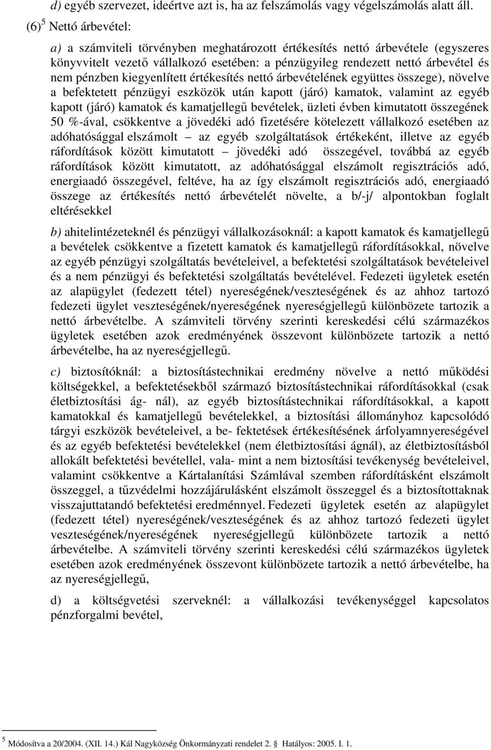 kiegyenlített értékesítés nettó árbevételének együttes összege), növelve a befektetett pénzügyi eszközök után kapott (járó) kamatok, valamint az egyéb kapott (járó) kamatok és kamatjellegő bevételek,