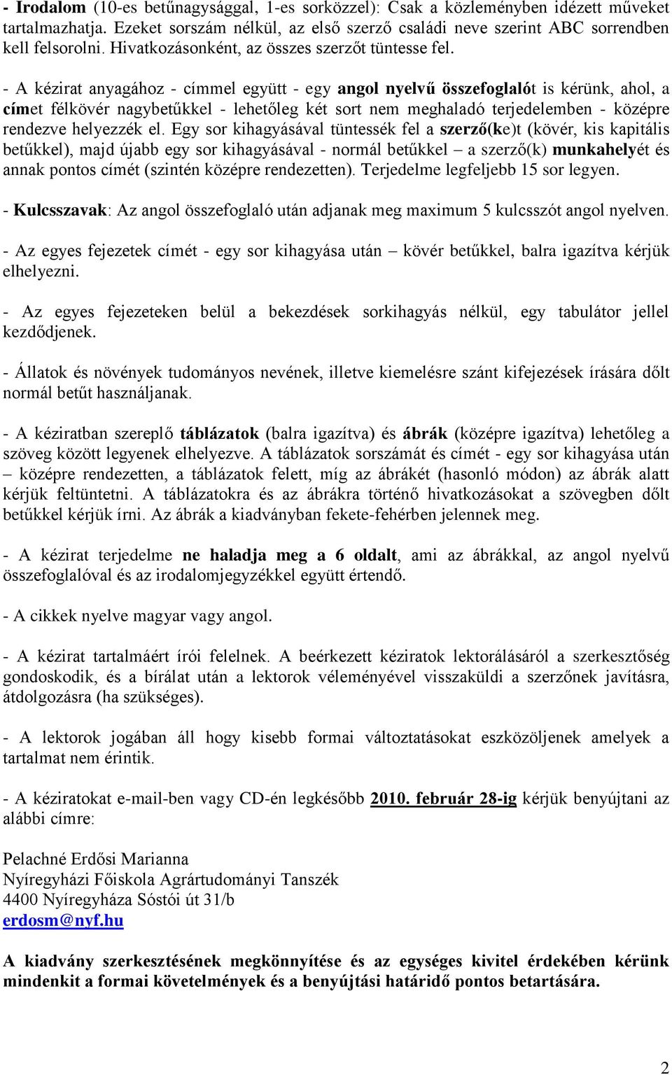 - A kézirat anyagához - címmel együtt - egy angol nyelvű összefoglalót is kérünk, ahol, a címet félkövér nagybetűkkel - lehetőleg két sort nem meghaladó terjedelemben - középre rendezve helyezzék el.