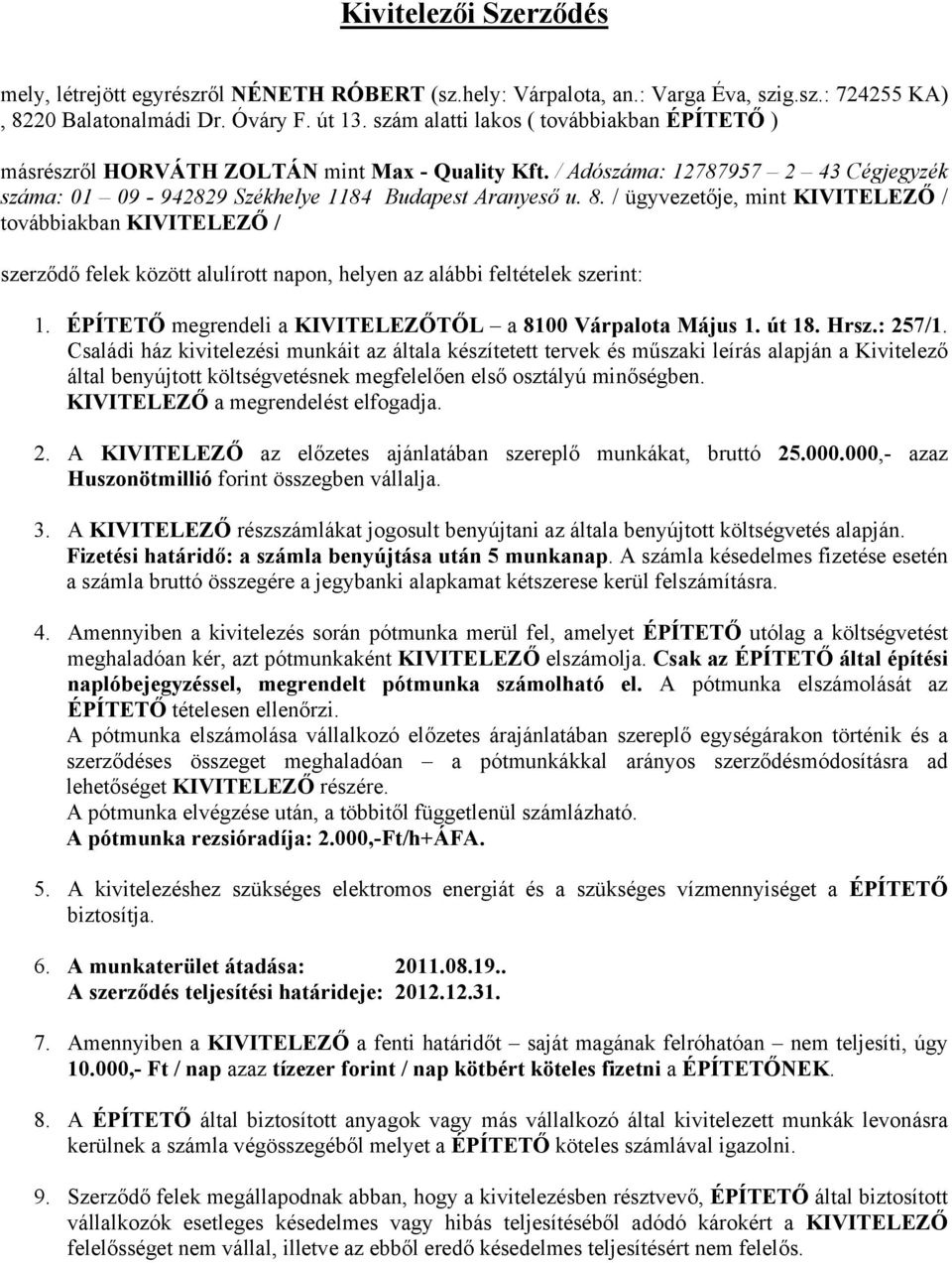 / ügyvezetője, mint KIVITELEZŐ / továbbiakban KIVITELEZŐ / szerződő felek között alulírott napon, helyen az alábbi feltételek szerint: 1. ÉPÍTETŐ megrendeli a KIVITELEZŐTŐL a 8100 Várpalota Május 1.