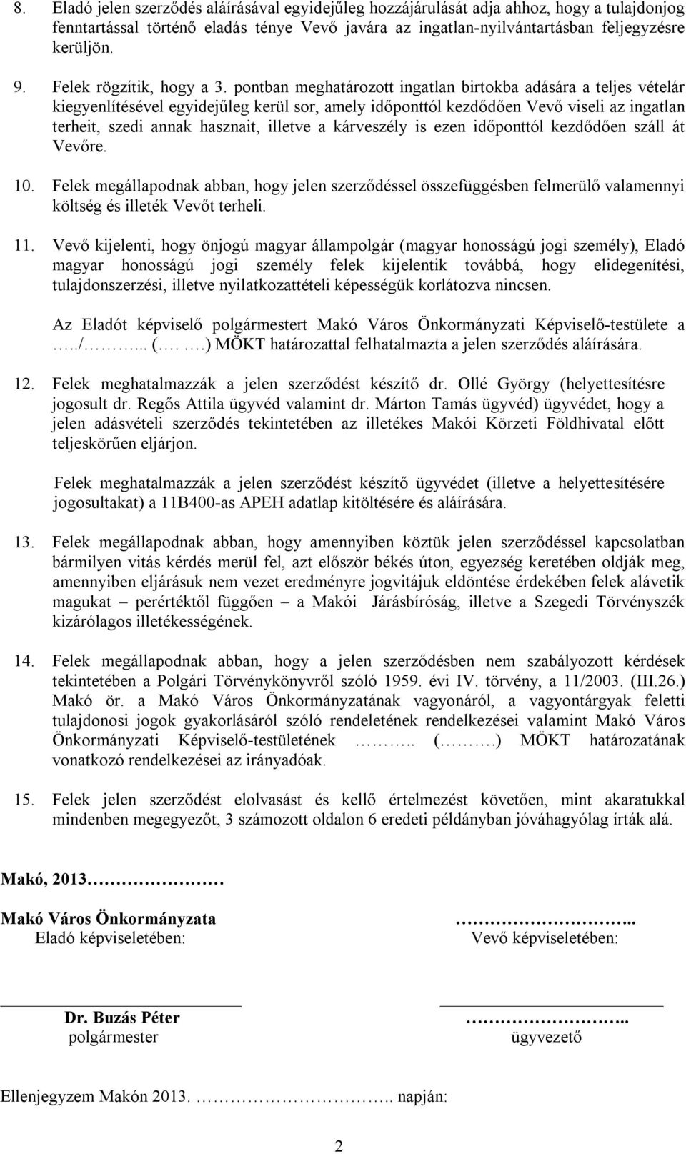 pontban meghatározott ingatlan birtokba adására a teljes vételár kiegyenlítésével egyidejűleg kerül sor, amely időponttól kezdődően Vevő viseli az ingatlan terheit, szedi annak hasznait, illetve a