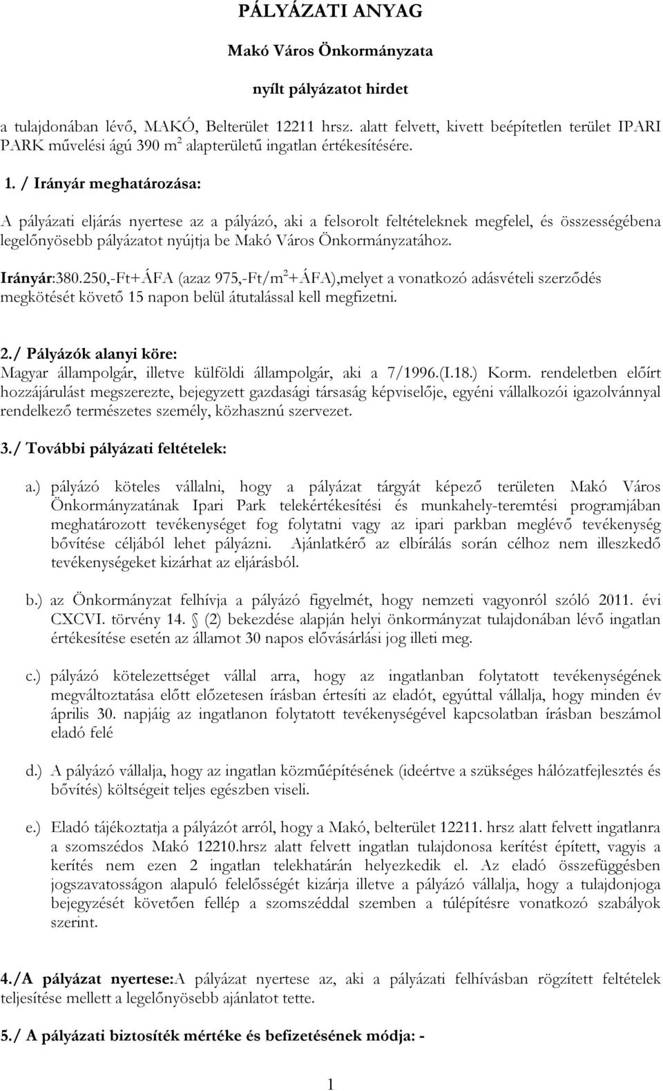 / Irányár meghatározása: A pályázati eljárás nyertese az a pályázó, aki a felsorolt feltételeknek megfelel, és összességébena legelőnyösebb pályázatot nyújtja be Makó Város Önkormányzatához.