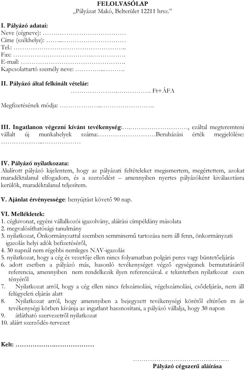 Pályázó nyilatkozata: Alulírott pályázó kijelentem, hogy az pályázati feltételeket megismertem, megértettem, azokat maradéktalanul elfogadom, és a szerződést amennyiben nyertes pályázóként