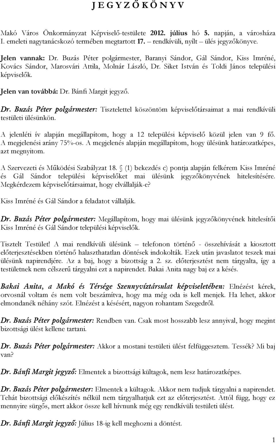 Jelen van továbbá: Dr. Bánfi Margit jegyző. Dr. Buzás Péter polgármester: Tisztelettel köszöntöm képviselőtársaimat a mai rendkívüli testületi ülésünkön.