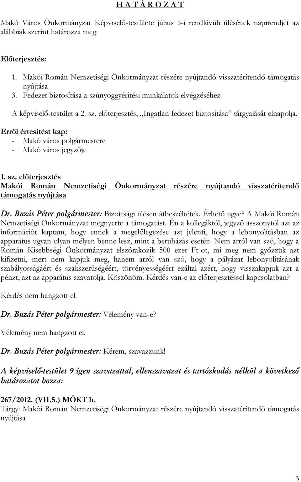 Erről értesítést kap: - Makó város polgármestere - Makó város jegyzője 1. sz. előterjesztés Makói Román Nemzetiségi Önkormányzat részére nyújtandó visszatérítendő támogatás nyújtása Dr.