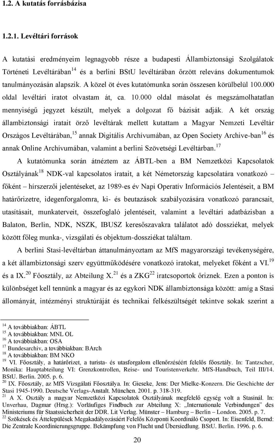 .000 oldal levéltári iratot olvastam át, ca. 10.000 oldal másolat és megszámolhatatlan mennyiségű jegyzet készült, melyek a dolgozat fő bázisát adják.