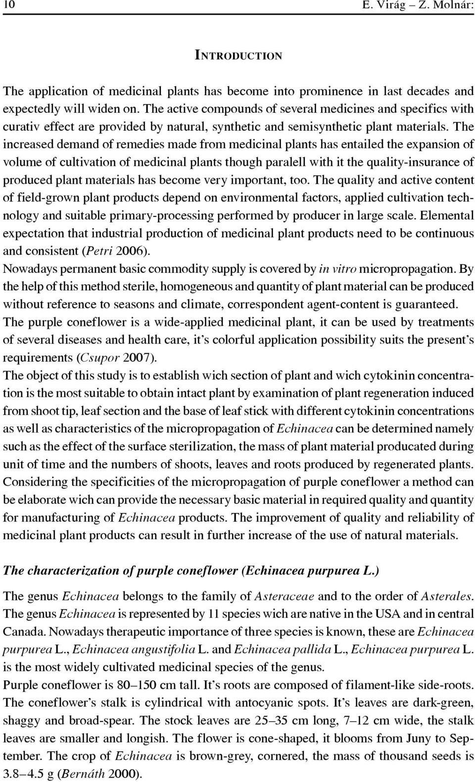The increased demand of remedies made from medicinal plants has entailed the expansion of volume of cultivation of medicinal plants though paralell with it the quality-insurance of produced plant