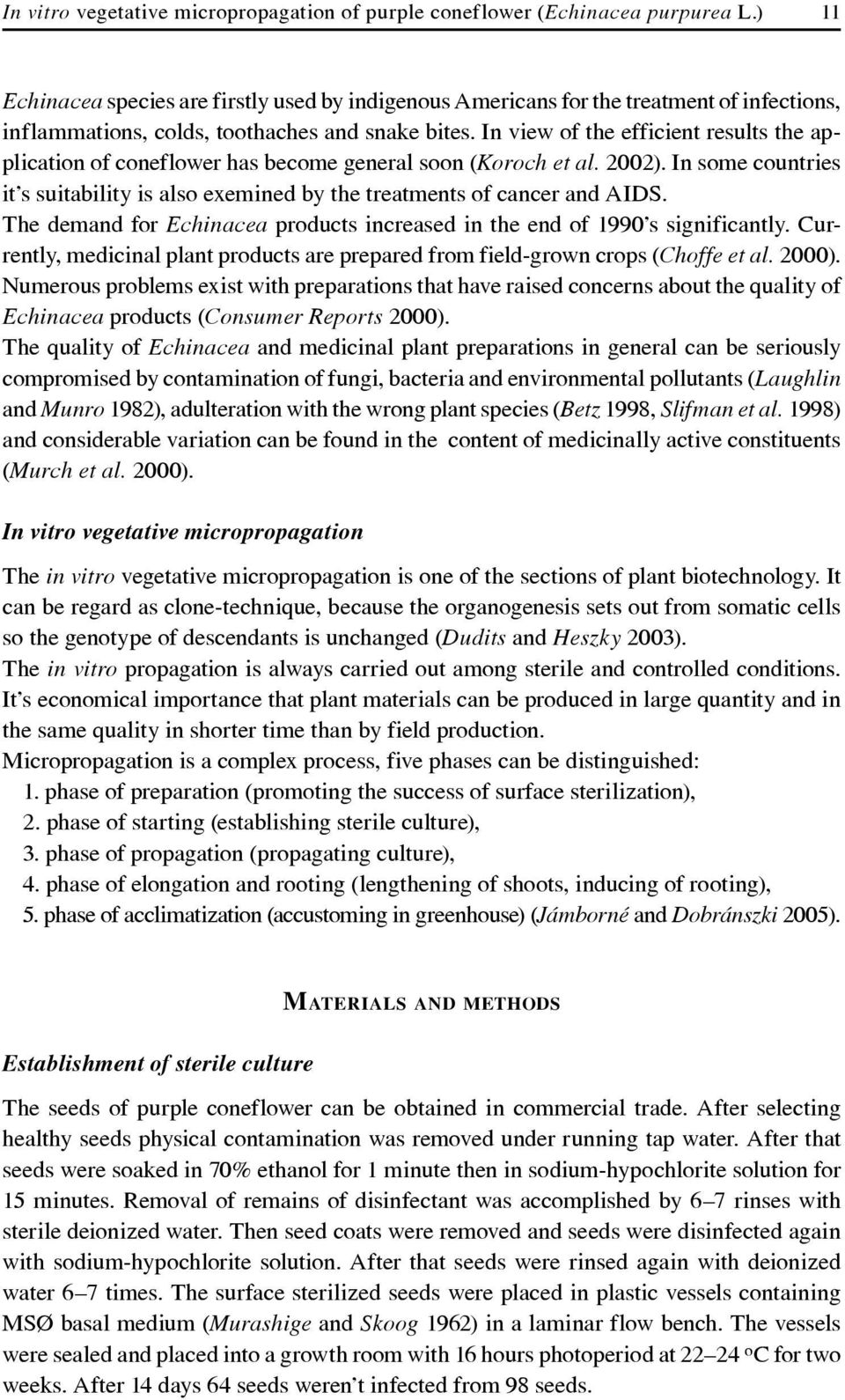 In view of the efficient results the application of coneflower has become general soon (Koroch et al. 2002). In some countries it s suitability is also exemined by the treatments of cancer and AIDS.