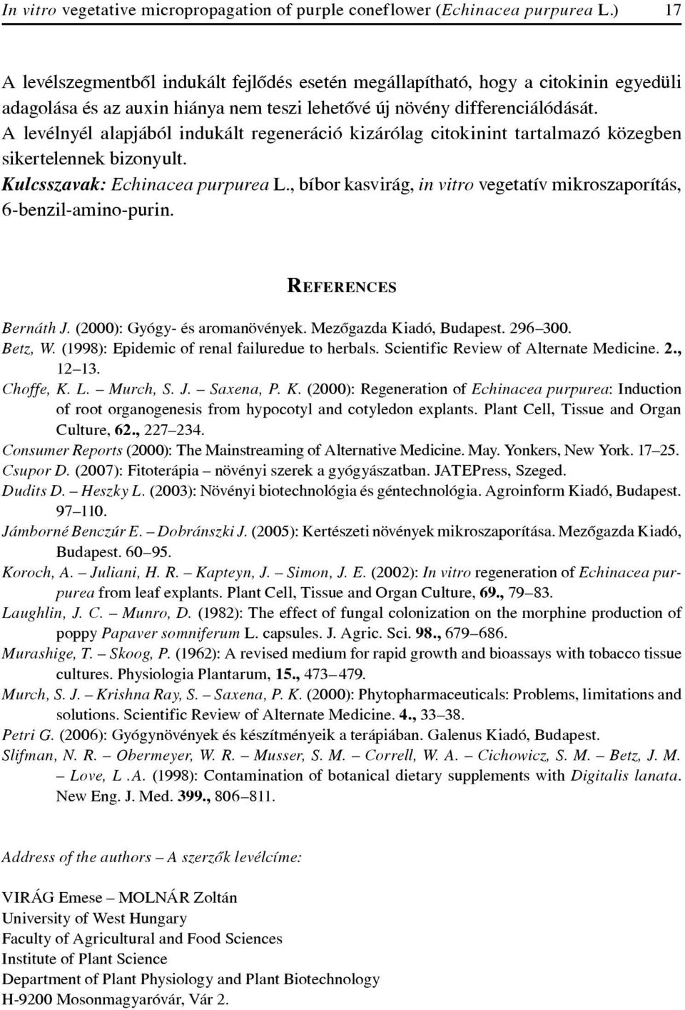A levélnyél alapjából indukált regeneráció kizárólag citokinint tartalmazó közegben sikertelennek bizonyult. Kulcsszavak: Echinacea purpurea L.