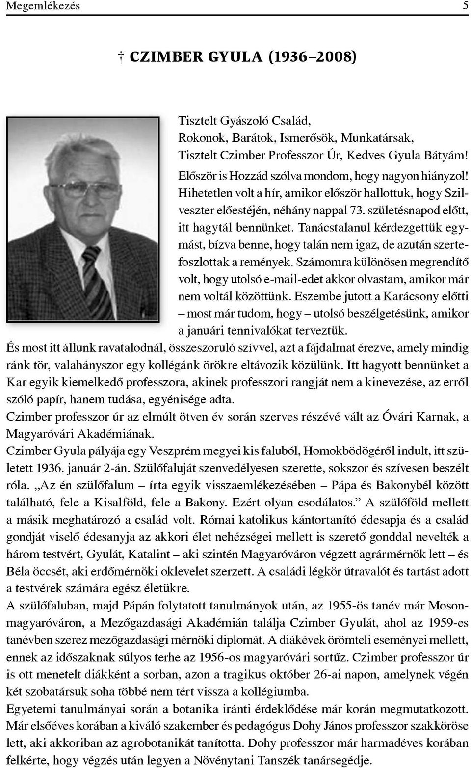 Tanácstalanul kérdezgettük egymást, bízva benne, hogy talán nem igaz, de azután szertefoszlottak a remények.