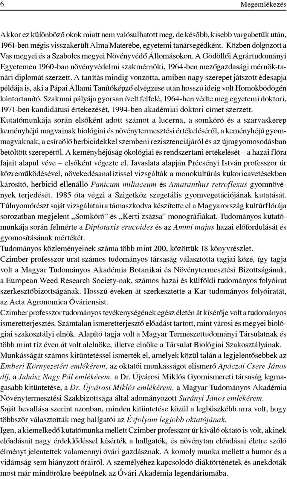A Gödöllôi Agrártudományi Egyetemen 1960-ban növényvédelmi szakmérnöki, 1964-ben mezôgazdasági mérnök-tanári diplomát szerzett.