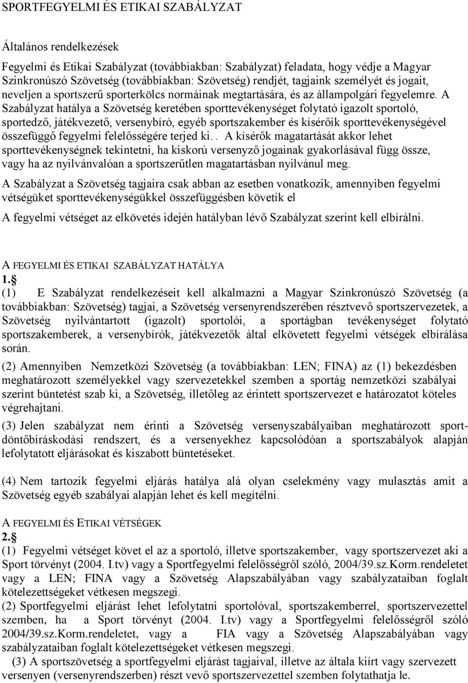 A Szabályzat hatálya a Szövetség keretében sporttevékenységet folytató igazolt sportoló, sportedző, játékvezető, versenybíró, egyéb sportszakember és kísérőik sporttevékenységével összefüggő fegyelmi