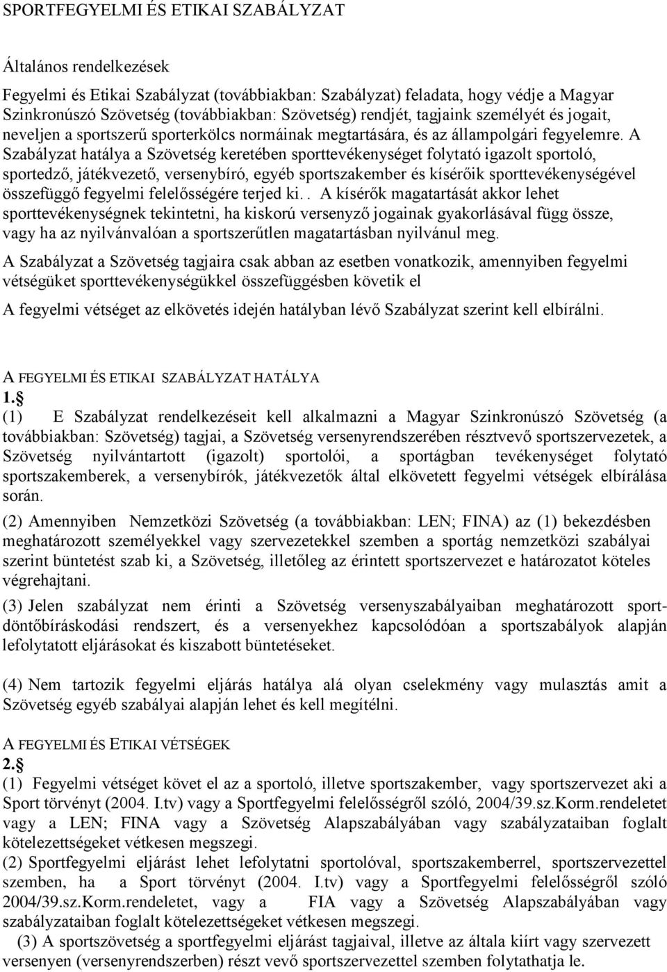 A Szabályzat hatálya a Szövetség keretében sporttevékenységet folytató igazolt sportoló, sportedző, játékvezető, versenybíró, egyéb sportszakember és kísérőik sporttevékenységével összefüggő fegyelmi