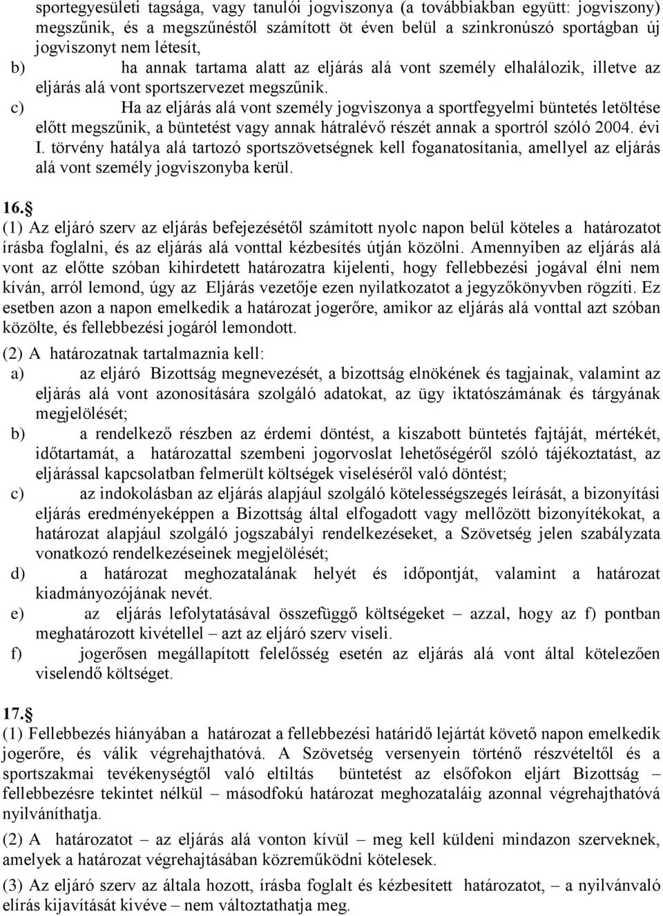 c) Ha az eljárás alá vont személy jogviszonya a sportfegyelmi büntetés letöltése előtt megszűnik, a büntetést vagy annak hátralévő részét annak a sportról szóló 2004. évi I.