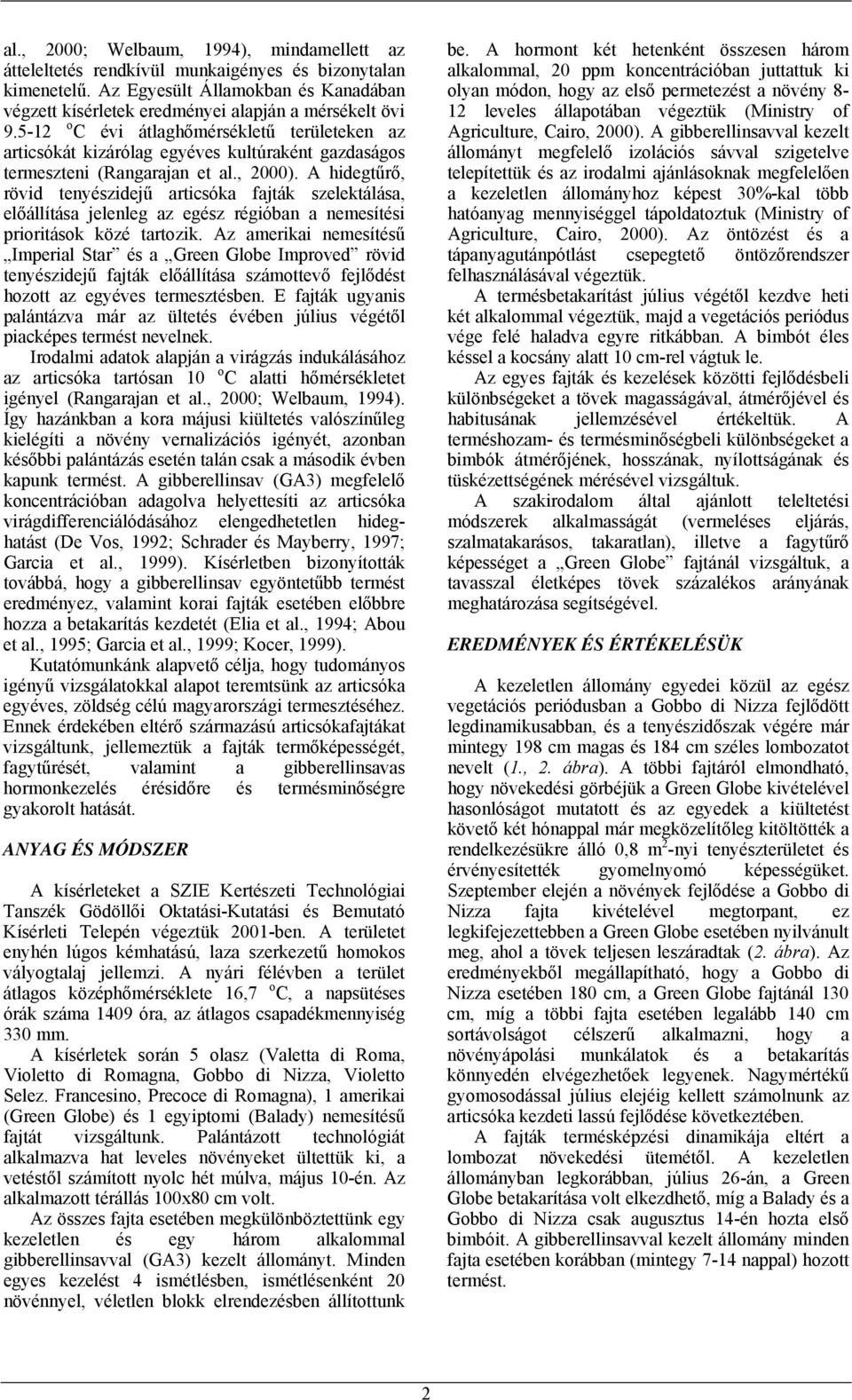 A hidegtűrő, rövid tenyészidejű articsóka fajták szelektálása, előállítása jelenleg az egész régióban a nemesítési prioritások közé tartozik.