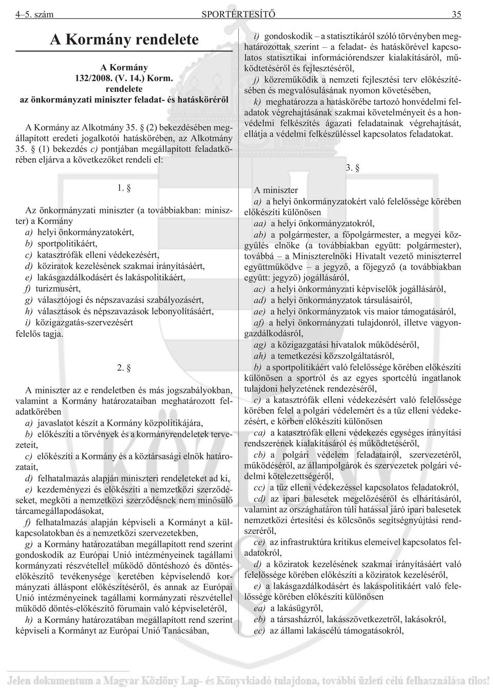 Az önkormányzati miniszter (a továbbiakban: miniszter) a Kormány a) helyi önkormányzatokért, b) sportpolitikáért, c) katasztrófák elleni védekezésért, d) köziratok kezelésének szakmai irányításáért,