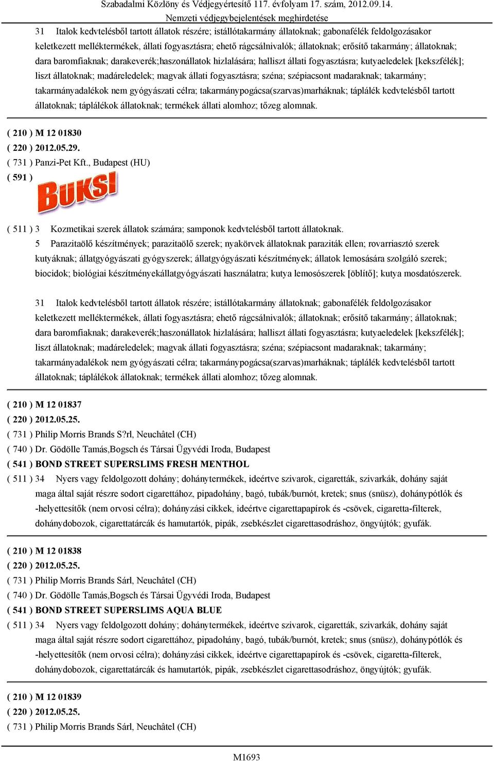széna; szépiacsont madaraknak; takarmány; takarmányadalékok nem gyógyászati célra; takarmánypogácsa(szarvas)marháknak; táplálék kedvtelésből tartott állatoknak; táplálékok állatoknak; termékek állati