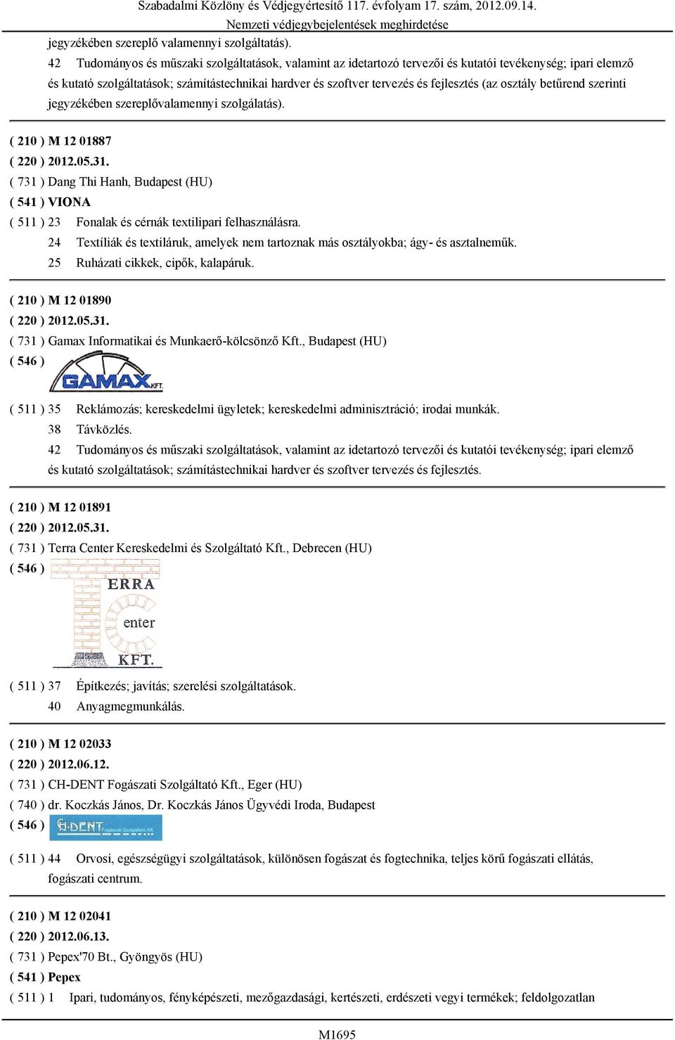 (az osztály betűrend szerinti jegyzékében szereplővalamennyi szolgálatás). ( 210 ) M 12 01887 ( 220 ) 2012.05.31.