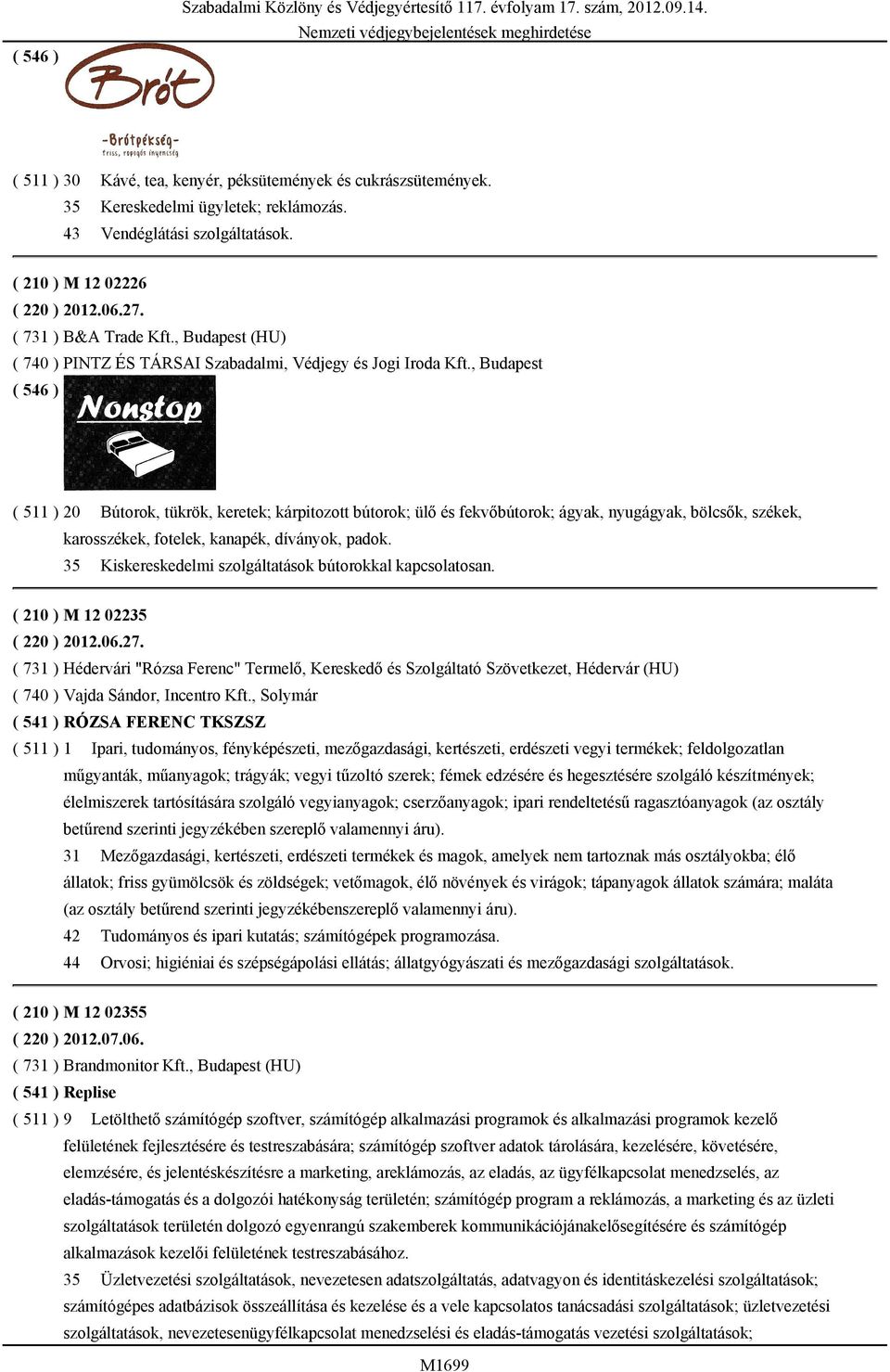 , Budapest ( 511 ) 20 Bútorok, tükrök, keretek; kárpitozott bútorok; ülő és fekvőbútorok; ágyak, nyugágyak, bölcsők, székek, karosszékek, fotelek, kanapék, díványok, padok.