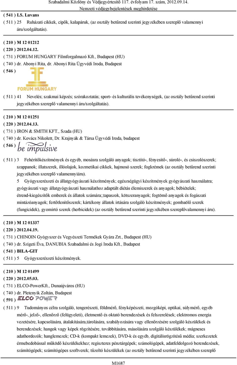 Abonyi Rita Ügyvédi Iroda, Budapest ( 511 ) 41 Nevelés; szakmai képzés; szórakoztatás; sport- és kulturális tevékenységek, (az osztály betűrend szerinti jegyzékében szereplő valamennyi