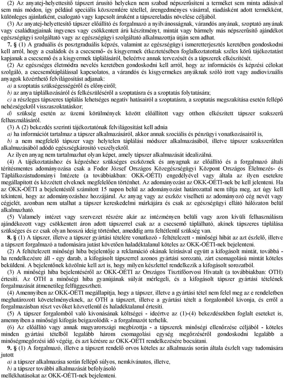 (3) Az anyatej-helyettesítő tápszer előállító és forgalmazó a nyilvánosságnak, várandós anyának, szoptató anyának vagy családtagjainak ingyenes vagy csökkentett árú készítményt, mintát vagy bármely