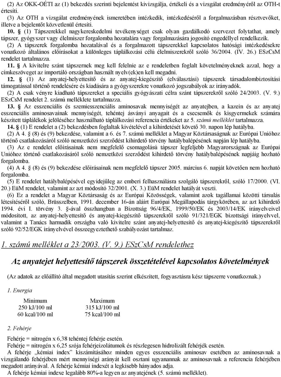 (1) Tápszerekkel nagykereskedelmi tevékenységet csak olyan gazdálkodó szervezet folytathat, amely tápszer, gyógyszer vagy élelmiszer forgalomba hozatalára vagy forgalmazására jogosító engedéllyel