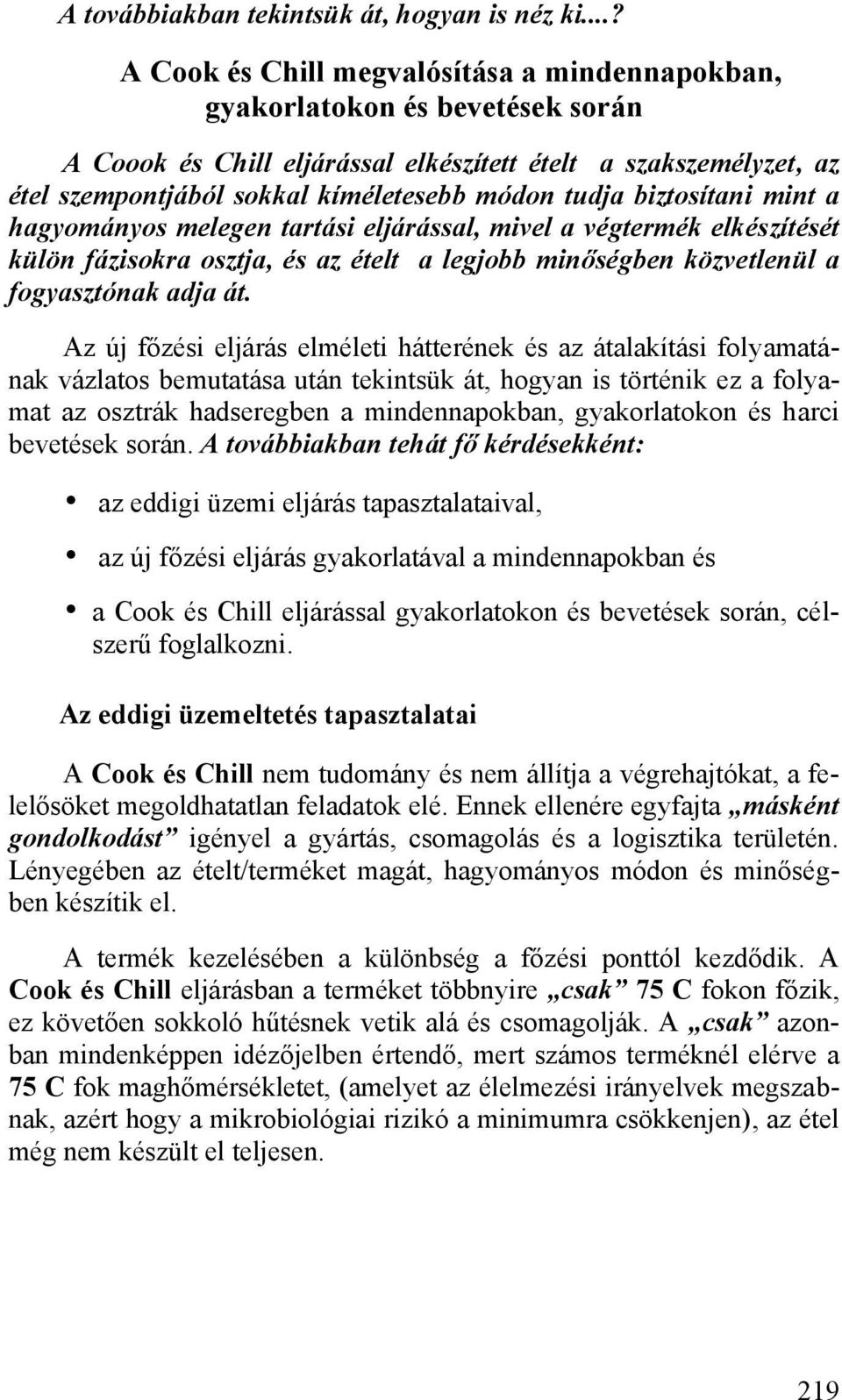 tudja biztosítani mint a hagyományos melegen tartási eljárással, mivel a végtermék elkészítését külön fázisokra osztja, és az ételt a legjobb minőségben közvetlenül a fogyasztónak adja át.
