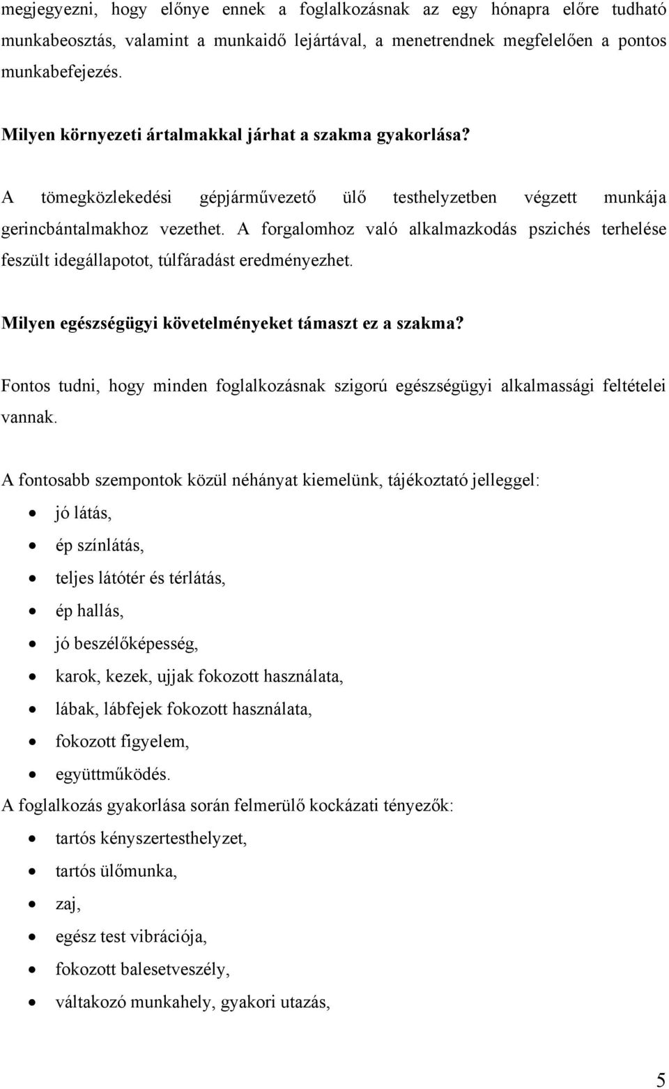 A forgalomhoz való alkalmazkodás pszichés terhelése feszült idegállapotot, túlfáradást eredményezhet. Milyen egészségügyi követelményeket támaszt ez a szakma?