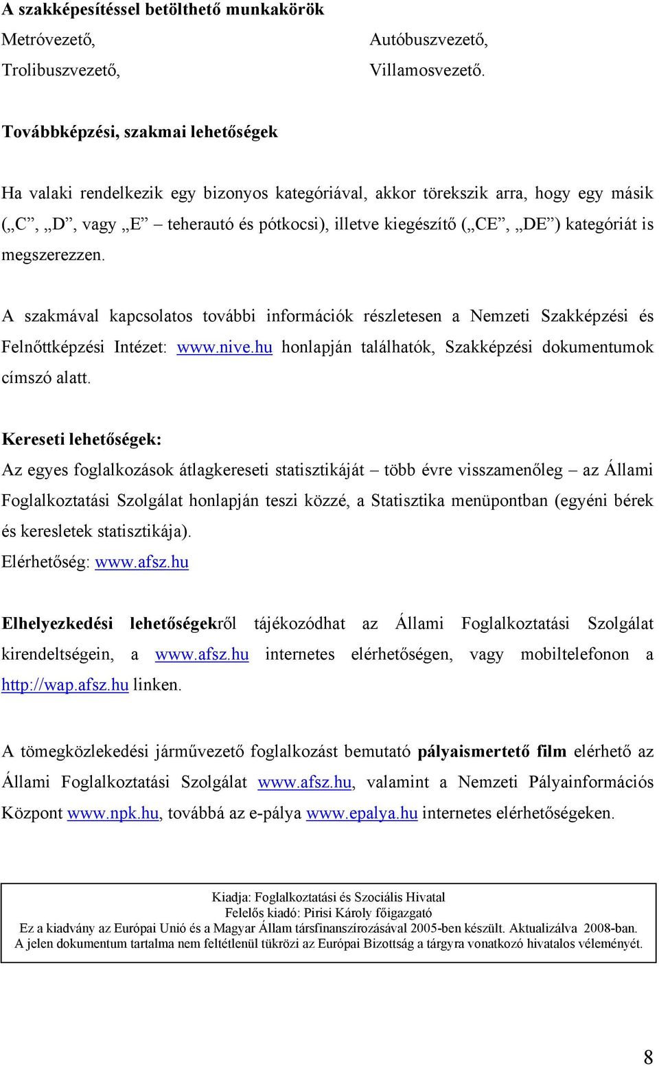 kategóriát is megszerezzen. A szakmával kapcsolatos további információk részletesen a Nemzeti Szakképzési és Felnőttképzési Intézet: www.nive.