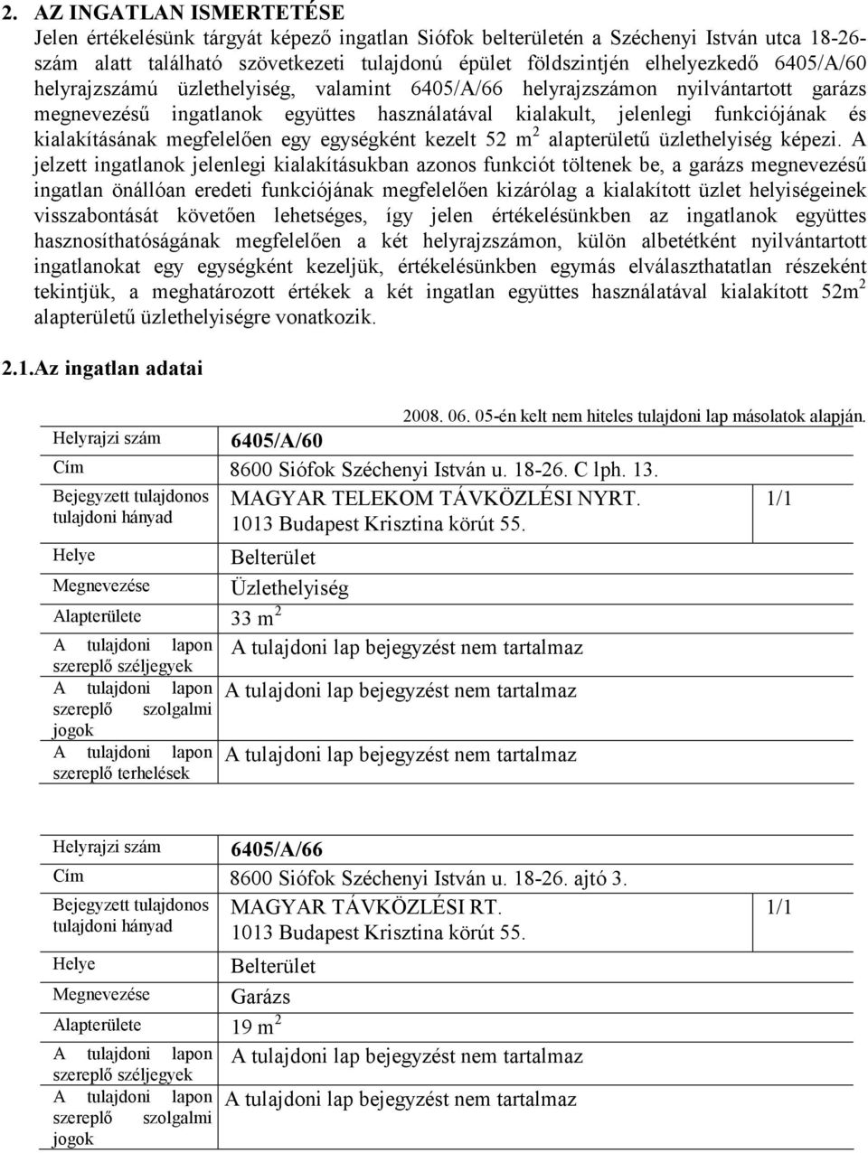 megfelelően egy egységként kezelt 52 m 2 alapterületű üzlethelyiség képezi.