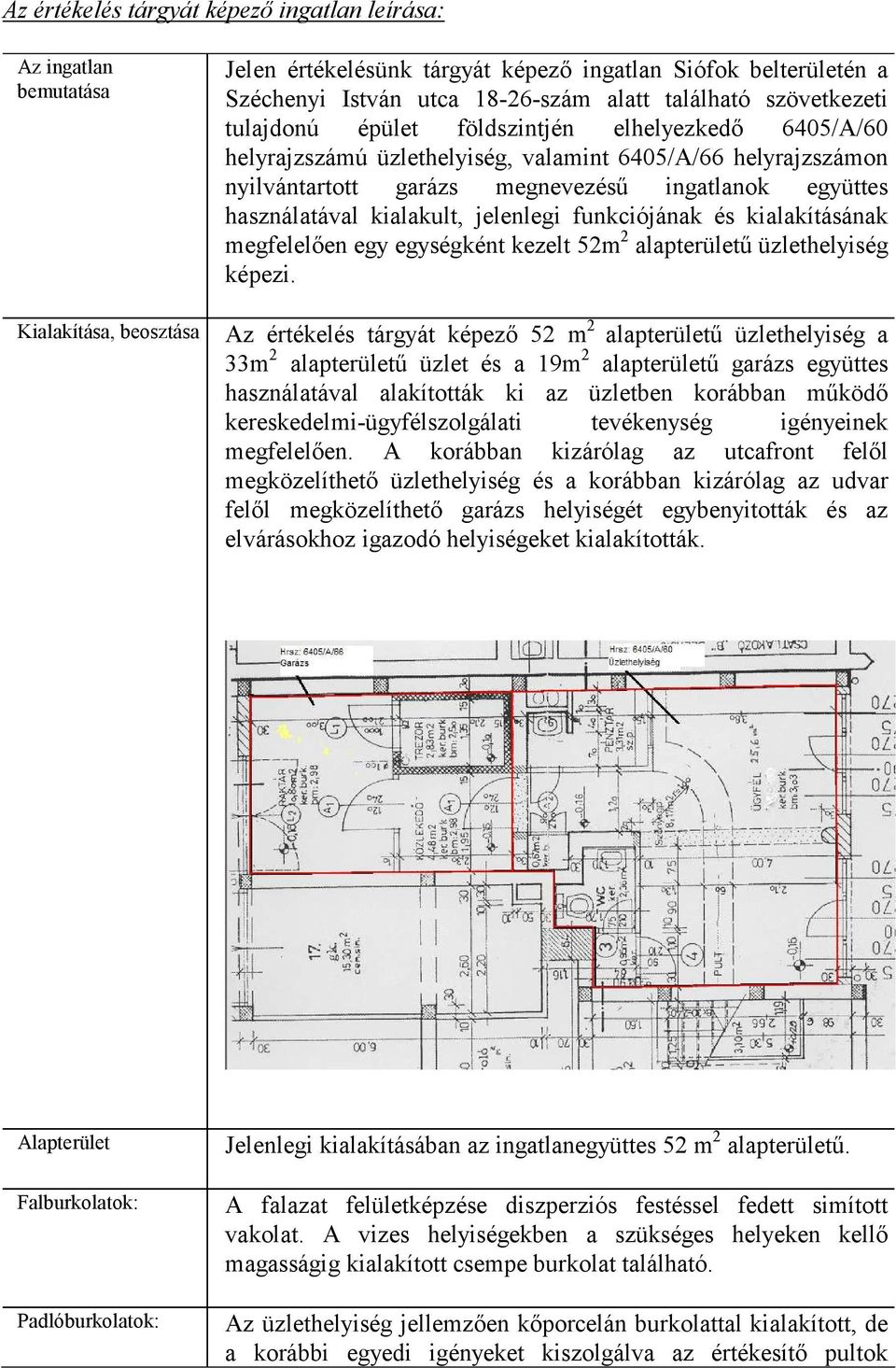 használatával kialakult, jelenlegi funkciójának és kialakításának megfelelően egy egységként kezelt 52m 2 alapterületű üzlethelyiség képezi.