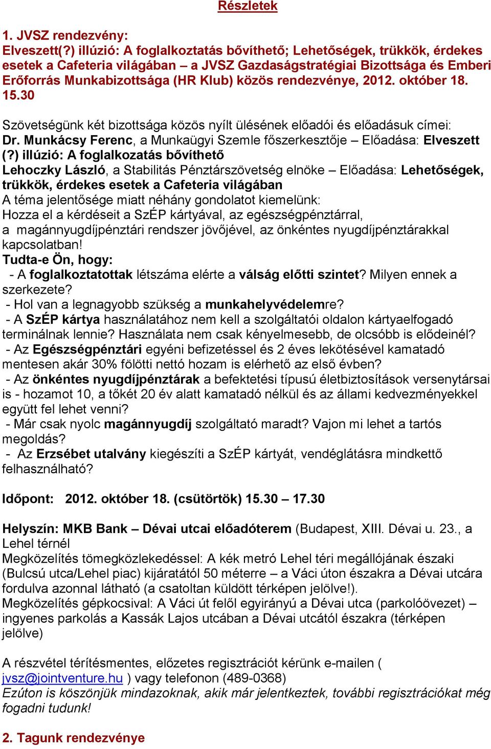 2012. október 18. 15.30 Szövetségünk két bizottsága közös nyílt ülésének előadói és előadásuk címei: Dr. Munkácsy Ferenc, a Munkaügyi Szemle főszerkesztője Előadása: Elveszett (?