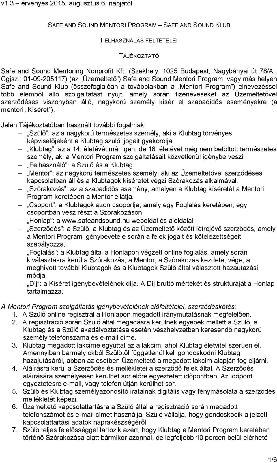 nyújt, amely során tizenéveseket az Üzemeltetıvel szerzıdéses viszonyban álló, nagykorú személy kísér el szabadidıs eseményekre (a mentori Kíséret ).
