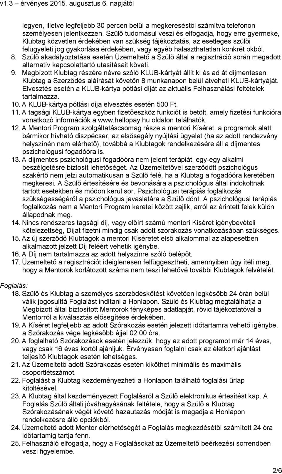konkrét okból. 8. Szülı akadályoztatása esetén Üzemeltetı a Szülı által a regisztráció során megadott alternatív kapcsolattartó utasításait követi. 9.