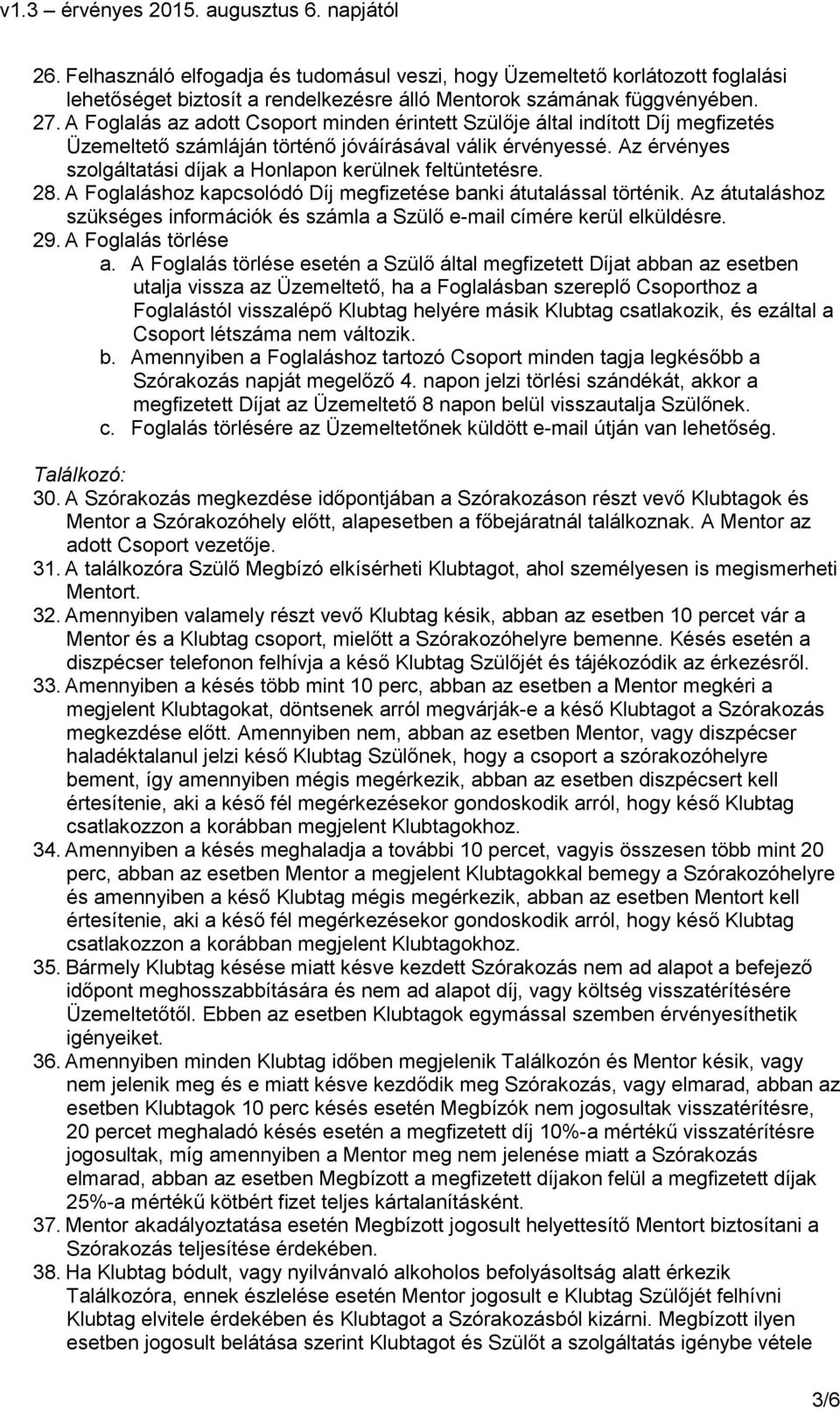 Az érvényes szolgáltatási díjak a Honlapon kerülnek feltüntetésre. 28. A Foglaláshoz kapcsolódó Díj megfizetése banki átutalással történik.