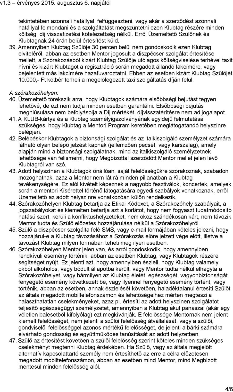 Amennyiben Klubtag Szülıje 30 percen belül nem gondoskodik ezen Klubtag elvitelérıl, abban az esetben Mentor jogosult a diszpécser szolgálat értesítése mellett, a Szórakozásból kizárt Klubtag Szülıje