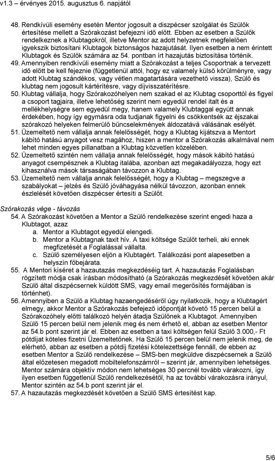 Ilyen esetben a nem érintett Klubtagok és Szülık számára az 54. pontban írt hazajutás biztosítása történik. 49.