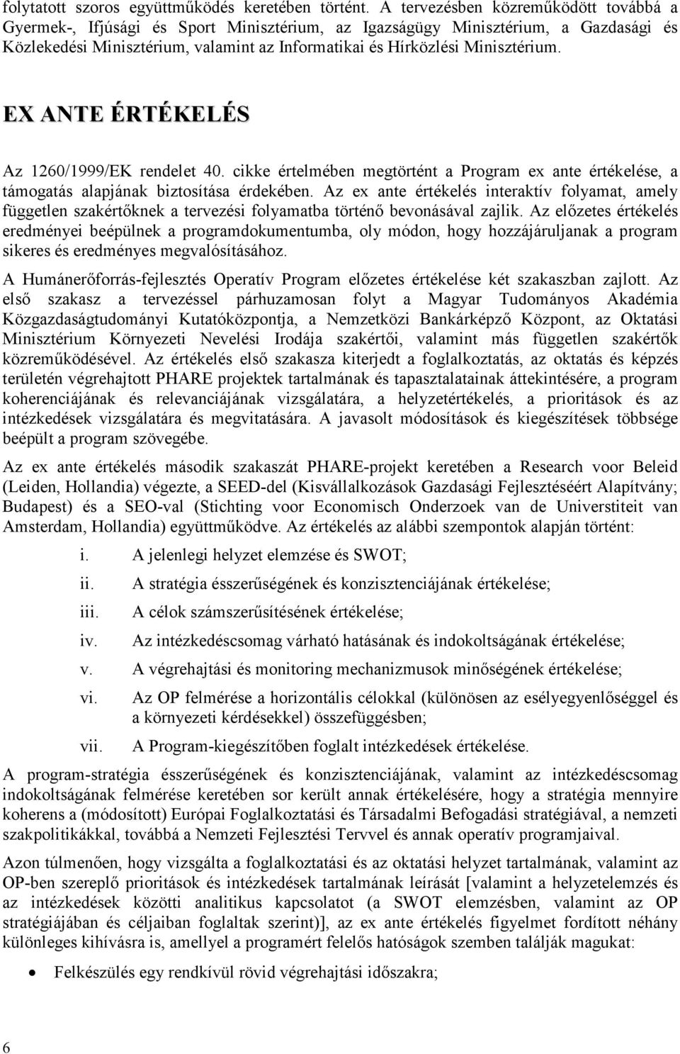 Minisztérium. EX ANTE ÉRTÉKELÉS Az 1260/1999/EK rendelet 40. cikke értelmében megtörtént a Program ex ante értékelése, a támogatás alapjának biztosítása érdekében.