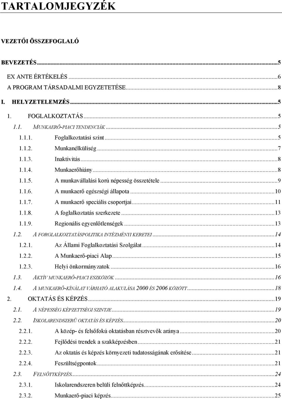 ..11 1.1.8. A foglalkoztatás szerkezete...13 1.1.9. Regionális egyenlőtlenségek...13 1.2. A FORGLALKOZTATÁSPOLITIKA INTÉZMÉNYI KERETEI...14 1.2.1. Az Állami Foglalkoztatási Szolgálat...14 1.2.2. A Munkaerő-piaci Alap.