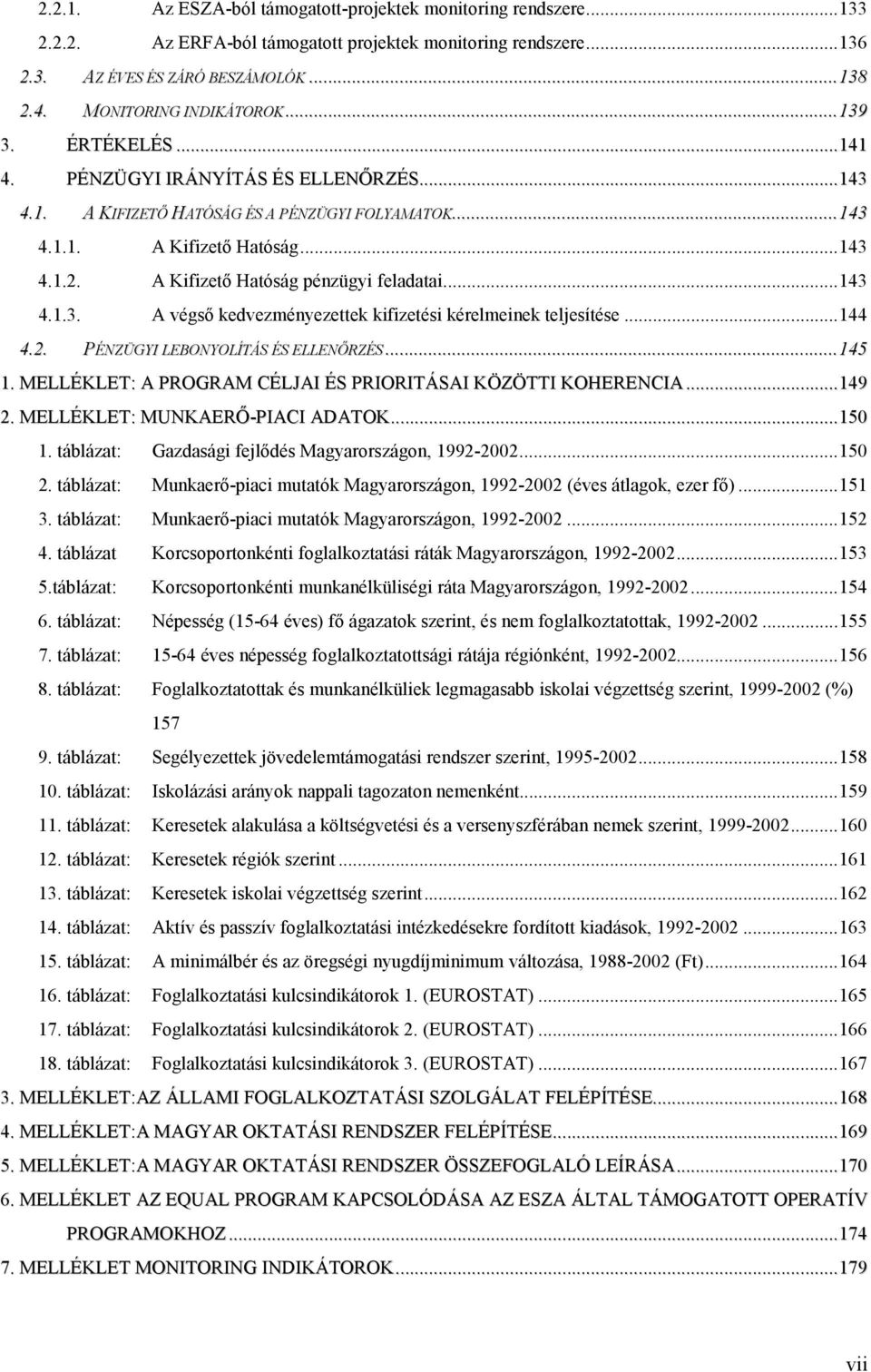 ..143 4.1.3. A végső kedvezményezettek kifizetési kérelmeinek teljesítése...144 4.2. PÉNZÜGYI LEBONYOLÍTÁS ÉS ELLENŐRZÉS...145 1. MELLÉKLET: A PROGRAM CÉLJAI ÉS PRIORITÁSAI KÖZÖTTI KOHERENCIA...149 2.