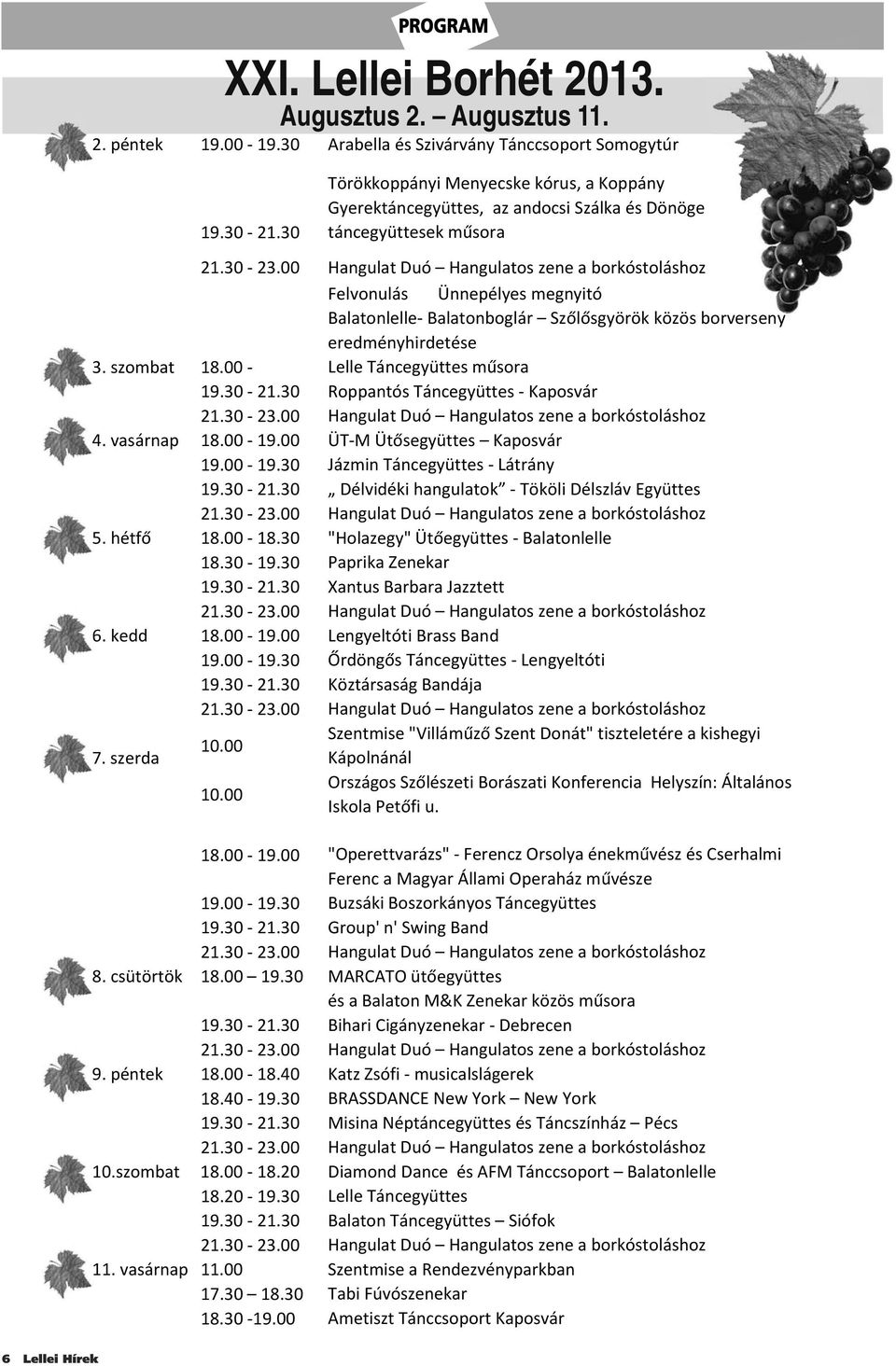 00 - Balatonlelle- Balatonboglár Szőlősgyörök közös borverseny eredményhirdetése Lelle Táncegyüttes műsora 19.30-21.30 Roppantós Táncegyüttes - Kaposvár 4. vasárnap 18.00-19.