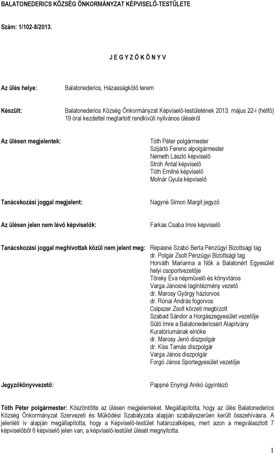 május 22-i (hétfő) 19 órai kezdettel megtartott rendkívüli nyilvános üléséről Az ülésen megjelentek: Szijártó Ferenc alpolgármester Németh László képviselő Stróh Antal képviselő Tóth Emilné képviselő