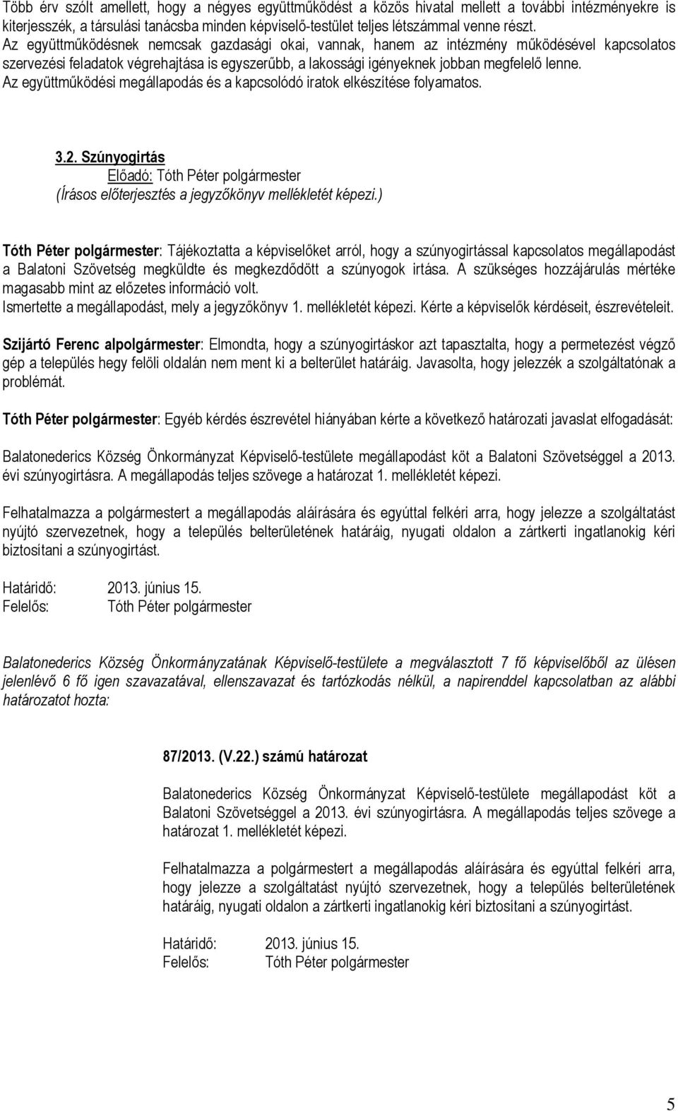 Az együttműködési megállapodás és a kapcsolódó iratok elkészítése folyamatos. 3.2. Szúnyogirtás (Írásos előterjesztés a jegyzőkönyv mellékletét képezi.