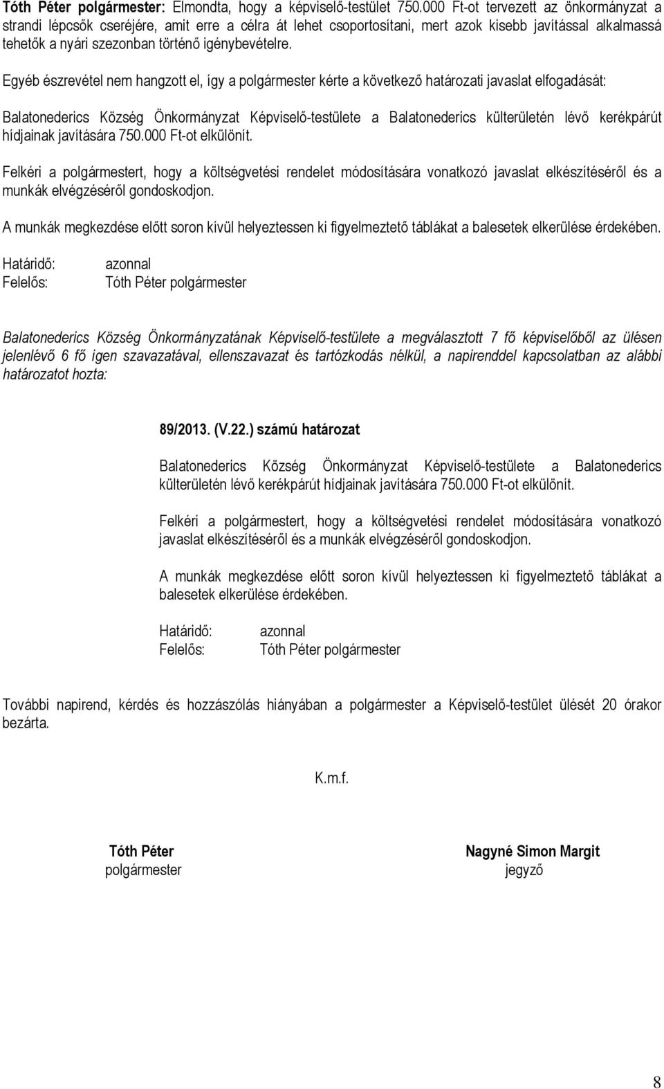 Egyéb észrevétel nem hangzott el, így a polgármester kérte a következő határozati javaslat elfogadását: Balatonederics Község Önkormányzat Képviselő-testülete a Balatonederics külterületén lévő