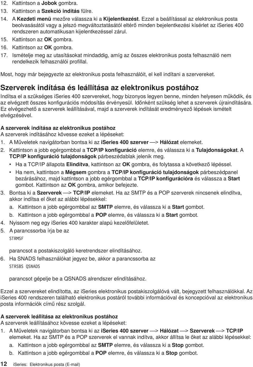 Kattintson az OK gombra. 16. Kattintson az OK gombra. 17. Ismételje meg az utasításokat mindaddig, amíg azösszes elektronikus posta felhasználó nem rendelkezik felhasználói profillal.
