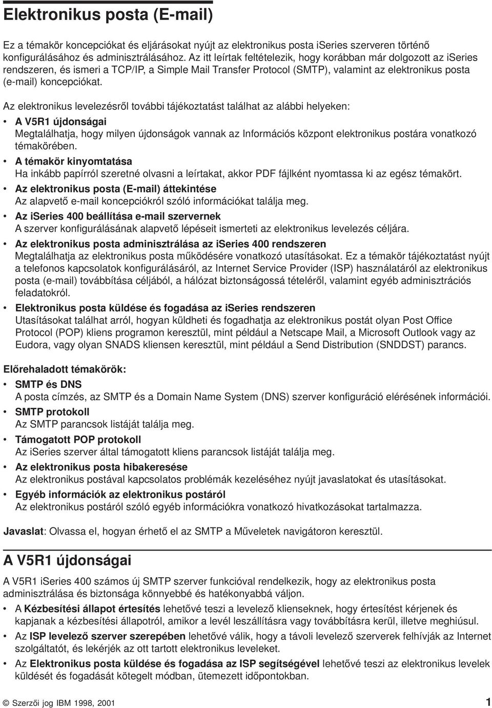 Az elektronikus leelezésről toábbi tájékoztatást találhat az alábbi helyeken: A V5R1 újdonságai Megtalálhatja, hogy milyen újdonságok annak az Információs központ elektronikus postára onatkozó