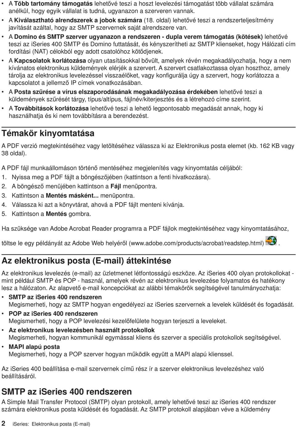 A Domino és SMTP szerer ugyanazon a rendszeren - dupla erem támogatás (kötések) lehetőé teszi az iseries 400 SMTP és Domino futtatását, és kényszerítheti az SMTP klienseket, hogy Hálózati cím
