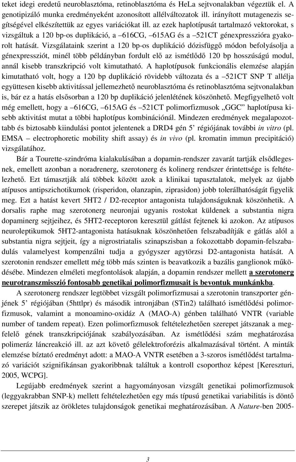az ezek haplotípusát tartalmazó vektorokat, s vizsgáltuk a 120 bp-os duplikáció, a 616CG, 615AG és a 521CT génexpresszióra gyakorolt hatását.